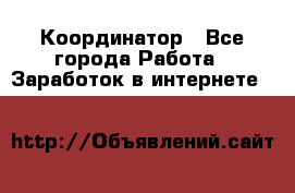 ONLINE Координатор - Все города Работа » Заработок в интернете   